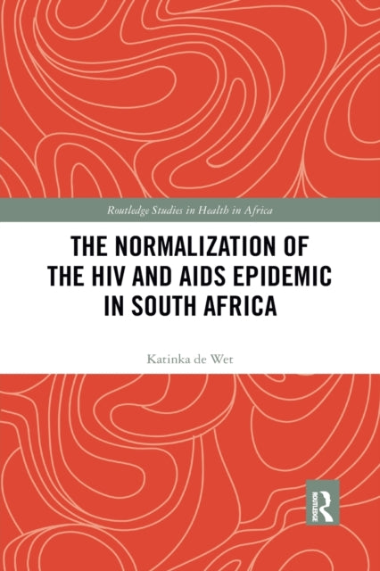 Book cover of: Normalization of the HIV and AIDS Epidemic in South Africa. By: Katinka De Wet