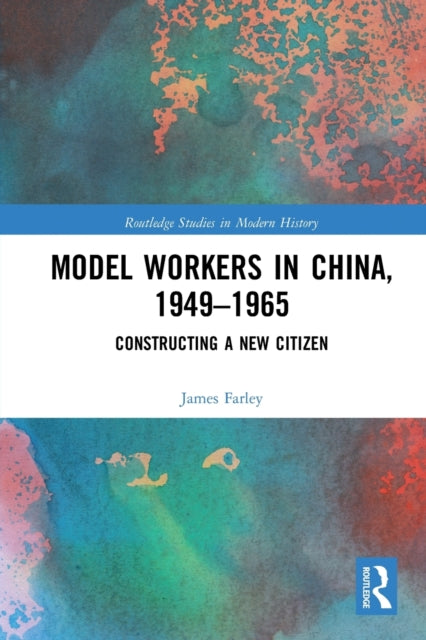 Book cover of: Model Workers in China, 1949-1965. By: James Farley
