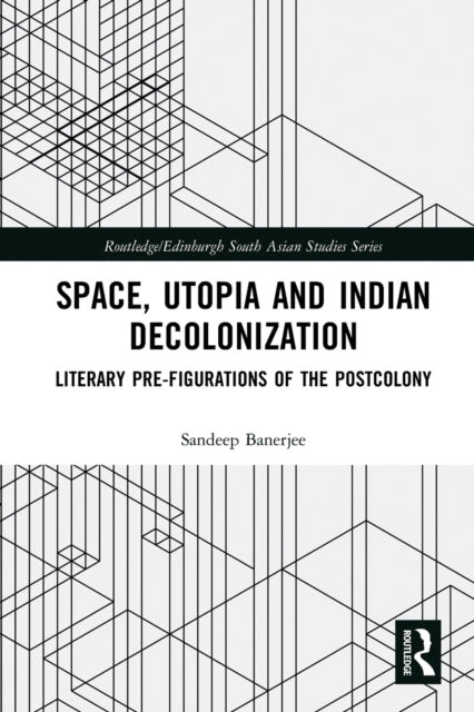 Book cover of: Space, Utopia and Indian Decolonization. By: Sandeep Banerjee