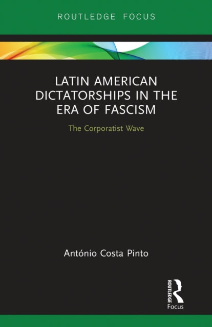 Book cover of: Latin American Dictatorships in the Era of Fascism. By: António Costa Pinto