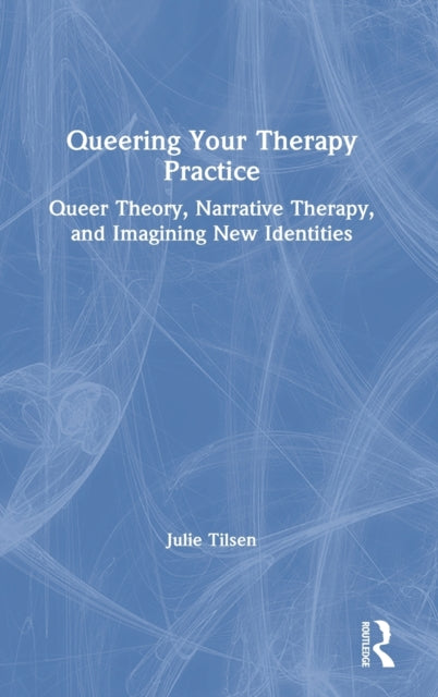 Book cover of: Queering Your Therapy Practice. By: Julie Beth Tilsen