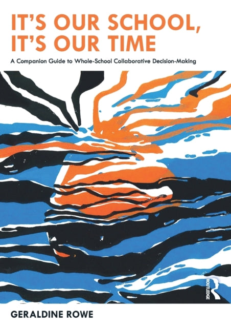 Book cover of: It’s Our School, It’s Our Time: A Companion Guide to Whole-School Collaborative Decision-Making. By: Geraldine Rowe