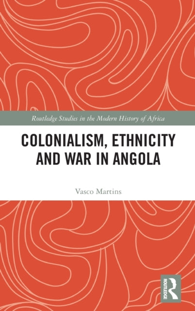 Book cover of: Colonialism, Ethnicity and War in Angola. By: Vasco Martins