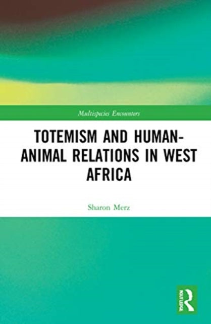 Book cover of: Totemism and Human–Animal Relations in West Africa. By: Sharon Merz