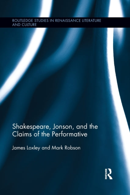 Book cover of: Shakespeare, Jonson, and the Claims of the Performative. By: James Loxley