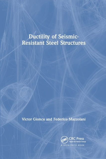 Book cover of: Ductility of Seismic-Resistant Steel Structures. By: Victor Gioncu