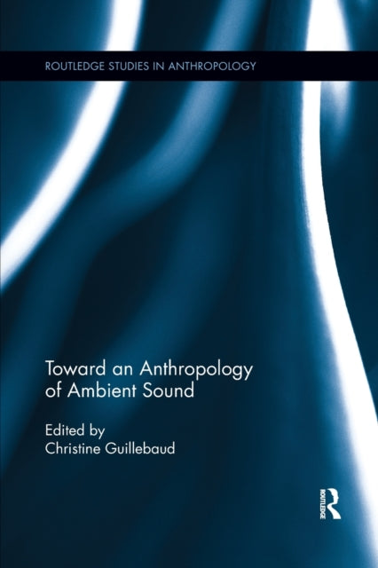 Book cover of: Toward an Anthropology of Ambient Sound. By: Christine Guillebaud