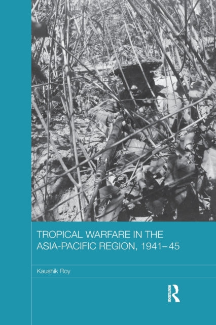 Book cover of: Tropical Warfare in the Asia-Pacific Region, 1941-45. By: Kaushik Roy