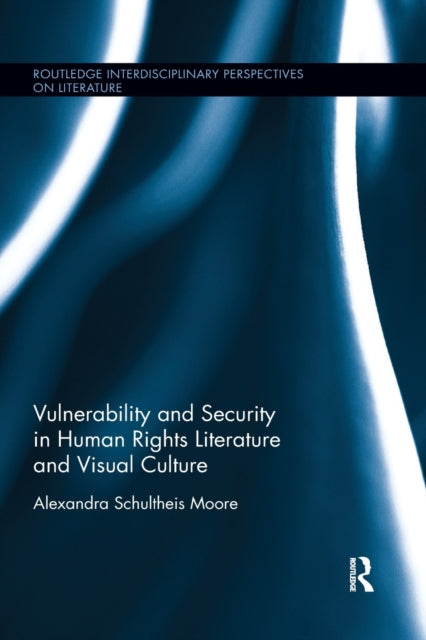 Book cover of: Vulnerability and Security in Human Rights Literature and Visual Culture. By: Alexandra Schultheis Moore
