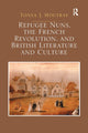 Book cover of: Refugee Nuns, the French Revolution, and British Literature and Culture. By: Tonya J. Moutray