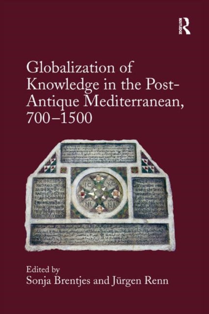 Book cover of: Globalization of Knowledge in the Post-Antique Mediterranean, 700-1500. By: Sonja Brentjes