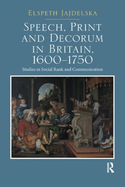 Book cover of: Speech, Print and Decorum in Britain, 1600--1750