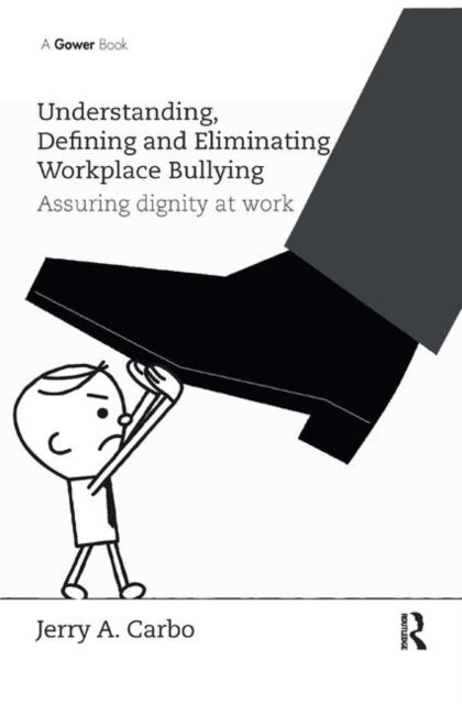 Book cover of: Understanding, Defining and Eliminating Workplace Bullying. By: Jerry A. Carbo