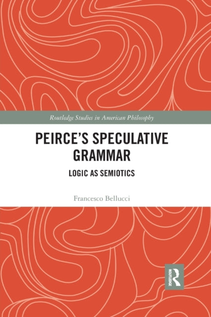 Book cover of: Peirce's Speculative Grammar. By: Francesco Bellucci