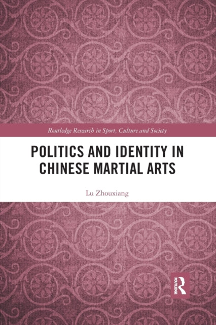 Book cover of: Politics and Identity in Chinese Martial Arts. By: Lu Zhouxiang