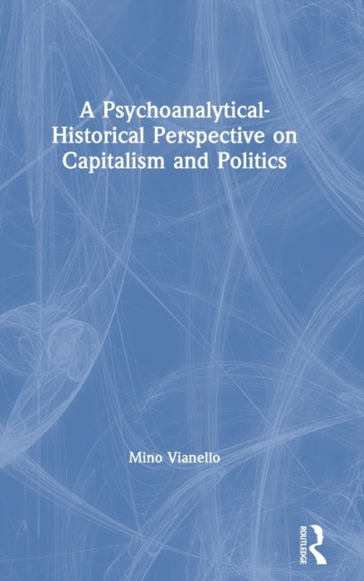 Book cover of: Psychoanalytical-Historical Perspective on Capitalism and Politics. By: Mino Vianello
