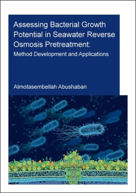 Book cover of: Assessing Bacterial Growth Potential in Seawater Reverse Osmosis Pretreatment. By: Almotasembellah Abushaban