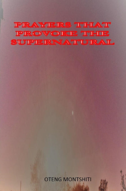 Book cover of: Prayers that provoke the supernatural. By: Oteng Montshiti