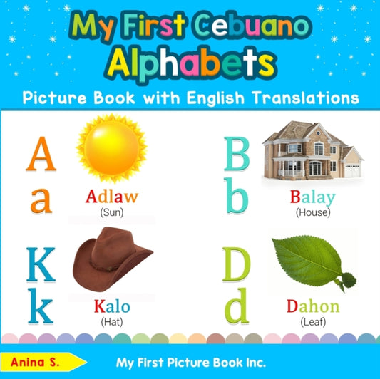 Book cover of: My First Cebuano Alphabets Picture Book with English Translations. By: Anina S