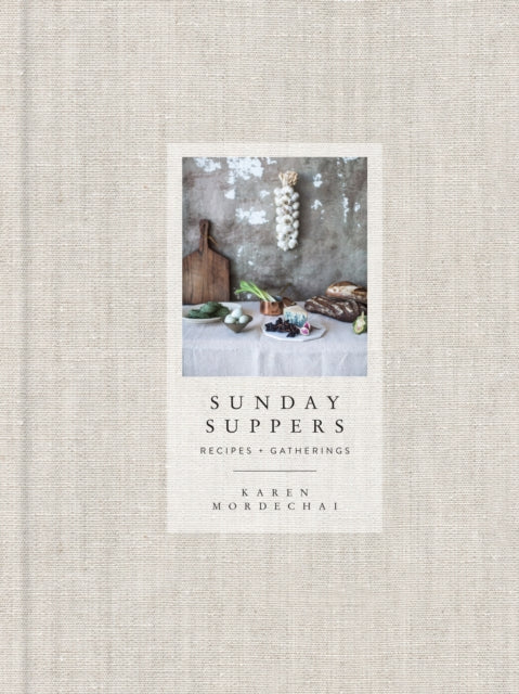 Sunday Suppers, Recipes + Gatherings: A Cookbook 9780385345262 Karen Mordechai