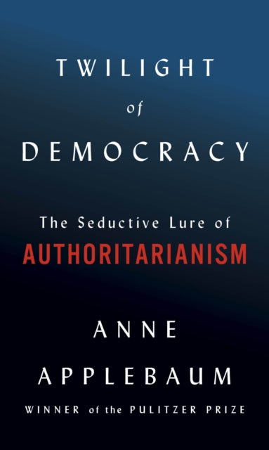 Book cover of: Twilight of Democracy. By: Anne Applebaum