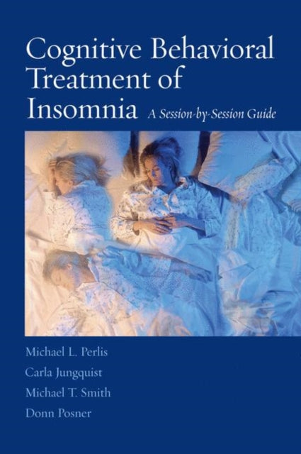 Book cover of: Cognitive Behavioral Treatment of Insomnia. By: Michael L. Perlis