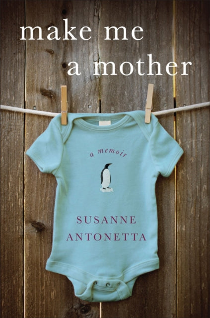 Book cover of: Make Me a Mother. By: Susanne Antonetta