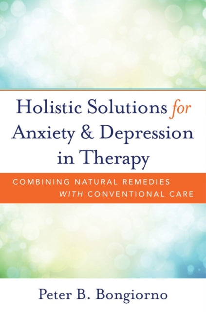 Book cover of: Holistic Solutions for Anxiety & Depression in Therapy. By: Peter Bongiorno