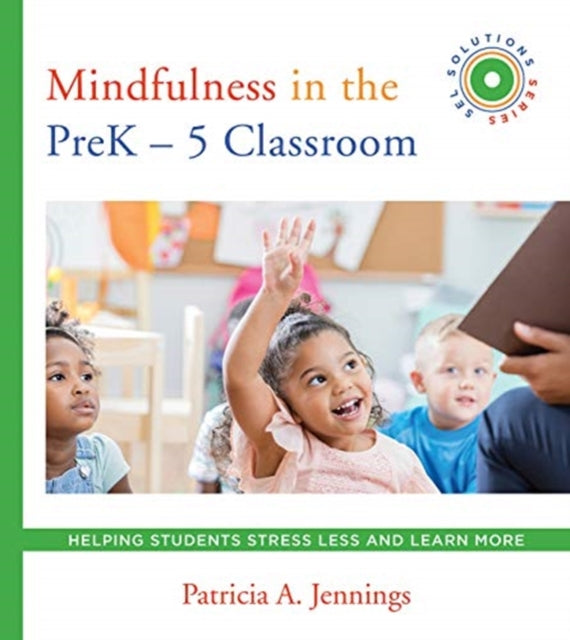 Book cover of: Mindfulness in the PreK-5 Classroom. By: Patricia A. Jennings