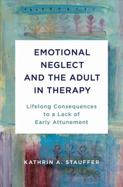 Book cover of: Emotional Neglect and the Adult in Therapy. By: Kathrin A. Stauffer
