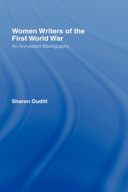Book cover of: Women Writers of the First World War: An Annotated Bibliography. By: Sharon Ouditt