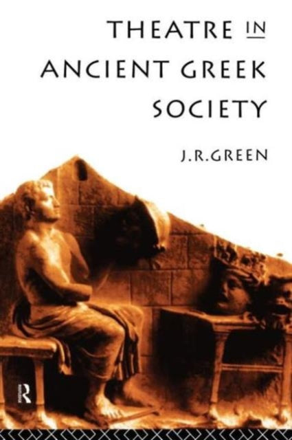 Book cover of: Theatre in Ancient Greek Society. By: J. R. Green