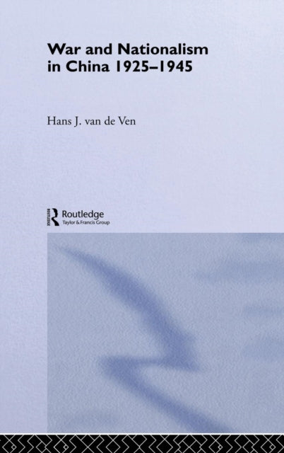 Book cover of: War and Nationalism in China: 1925-1945. By: Hans van de Ven