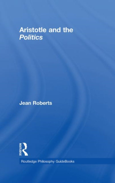 Book cover of: Routledge Philosophy Guidebook to Aristotle and the Politics. By: Jean Roberts