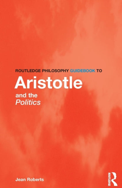 Book cover of: Routledge Philosophy Guidebook to Aristotle and the Politics. By: Jean Roberts