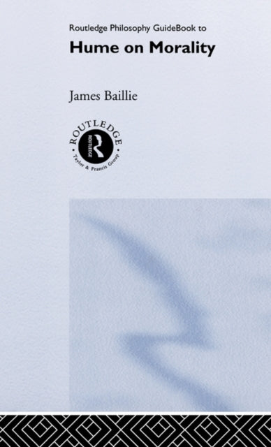 Book cover of: Routledge Philosophy GuideBook to Hume on Morality. By: James Bailie