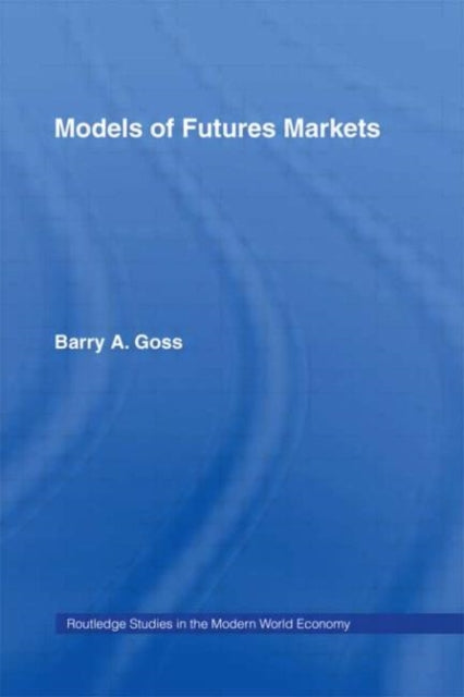 Book cover of: Models of Futures Markets. By: Barry Goss