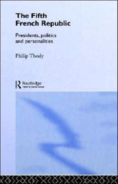 Book cover of: Fifth French Republic: Presidents, Politics and Personalities. By: Philip Malcolm Waller Thody