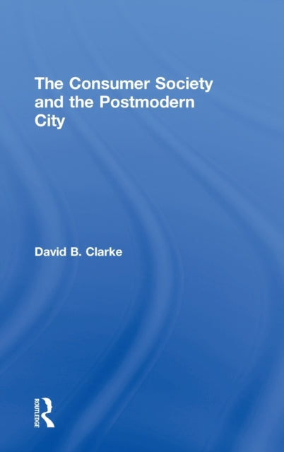 Book cover of: Consumer Society and the Post-modern City. By: David B Clarke