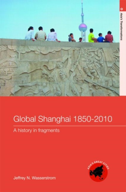 Book cover of: Global Shanghai, 1850-2010. By: J. Wasserstrom, Jeffrey N. Wasserstrom
