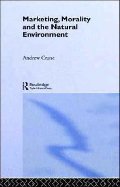 Book cover of: Marketing, Morality and the Natural Environment. By: Andrew Crane