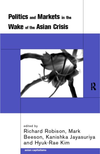 Book cover of: Politics and Markets in the Wake of the Asian Crisis. By: Mark Beeson