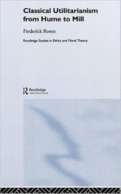 Book cover of: Classical Utilitarianism from Hume to Mill. By: Frederick Rosen