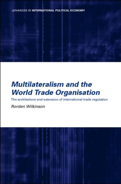 Book cover of: Multilateralism and the World Trade Organisation. By: Rorde Wilkinson
