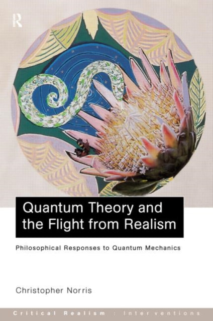 Book cover of: Quantum Theory and the Flight from Realism. By: Christop Norris