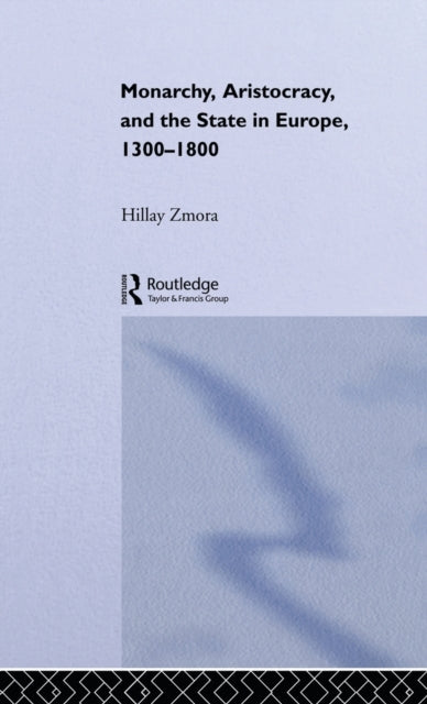 Book cover of: Monarchy, Aristocracy and State in Europe 1300-1800. By: Hillay Zmora