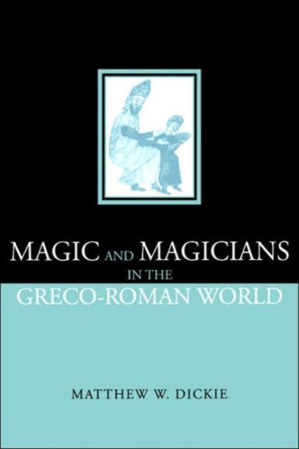 Book cover of: Magic and Magicians in the Greco-Roman World. By: Matthew Dickie