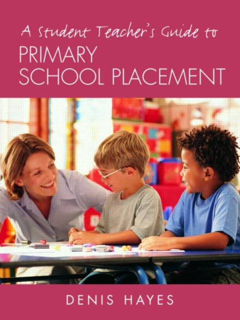 Book cover of: Student Teacher's Guide to Primary School Placement. By: Denis Hayes