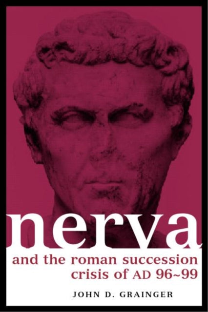 Book cover of: Nerva and the Roman Succession Crisis of AD 96-99. By: John D Grainger