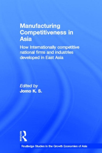 Book cover of: Manufacturing Competitiveness in Asia. By: K. S. Jomo